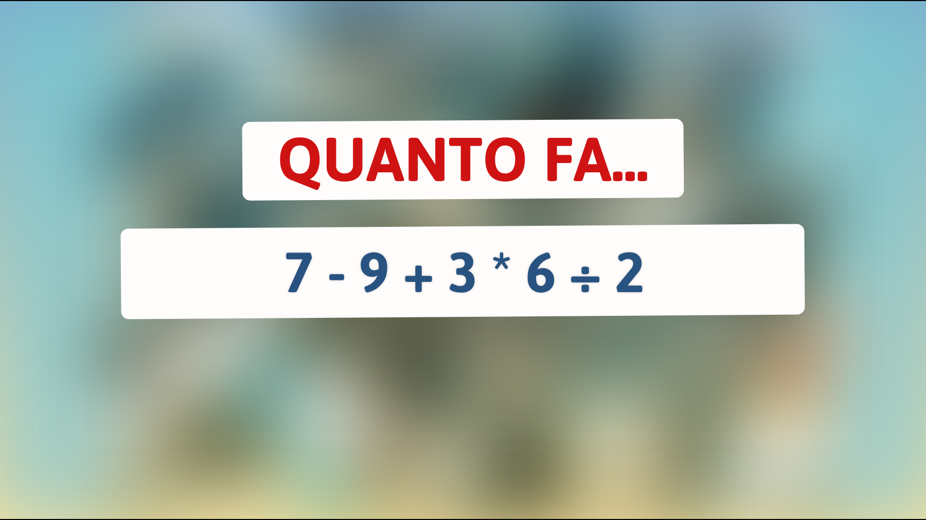 Solo il 2% delle persone riesce a risolvere questo indovinello matematico! Prova subito: quanto fa 7 - 9 + 3 * 6 ÷ 2?"